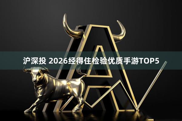 沪深投 2026经得住检验优质手游TOP5